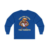 They Are Eating The Turkeys - Long Sleeve Tee